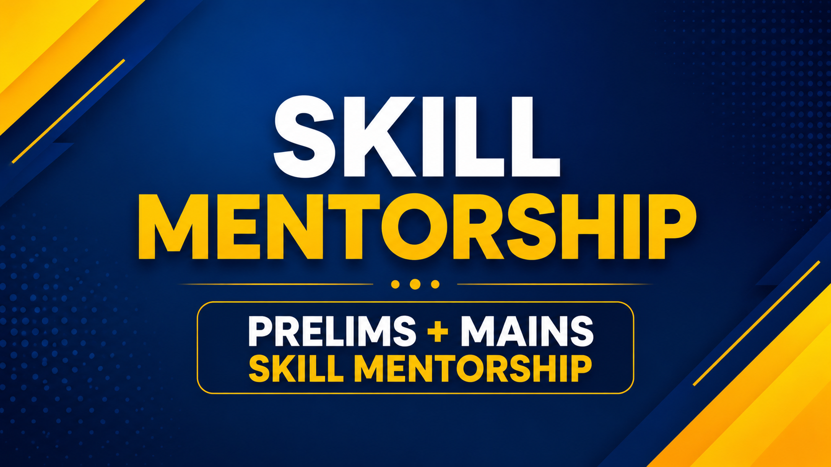 SKILL MENTORSHIP Prelims + Mains Skill Mentorship